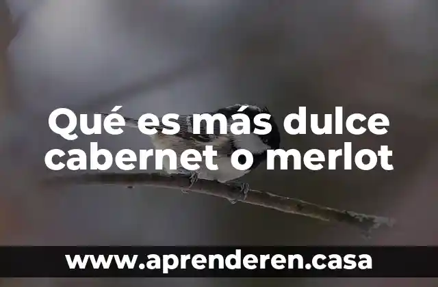 Qué es más dulce cabernet o merlot