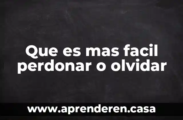 Que es mas facil perdonar o olvidar