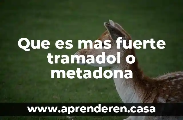 Que es mas fuerte tramadol o metadona