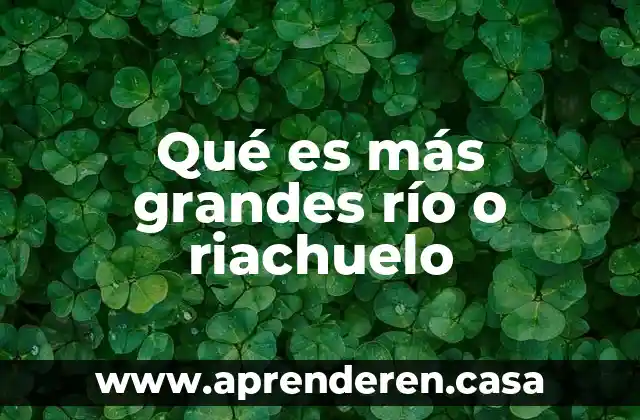 Qué es más grandes río o riachuelo