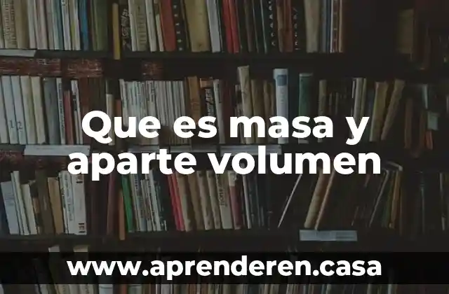 Que es masa y aparte volumen