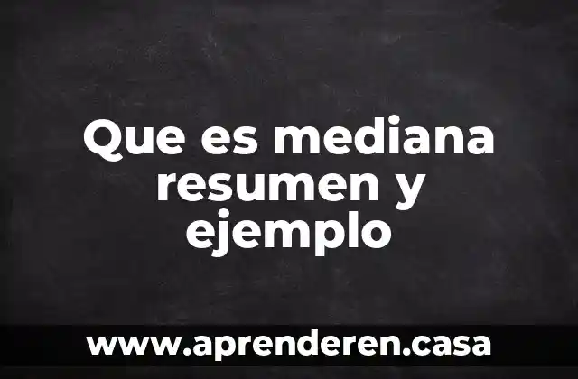 Que es mediana resumen y ejemplo