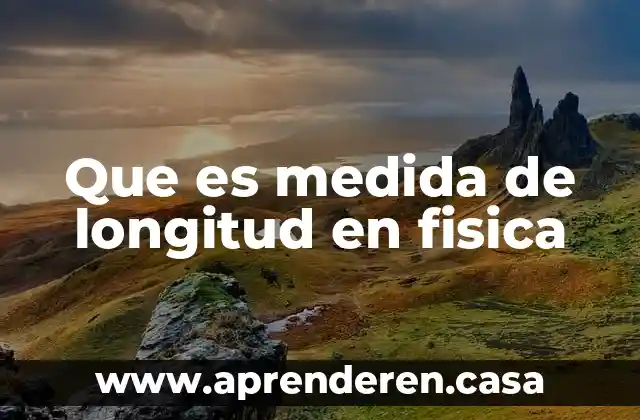 Que es medida de longitud en fisica