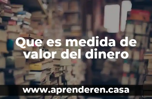 Que es medida de valor del dinero