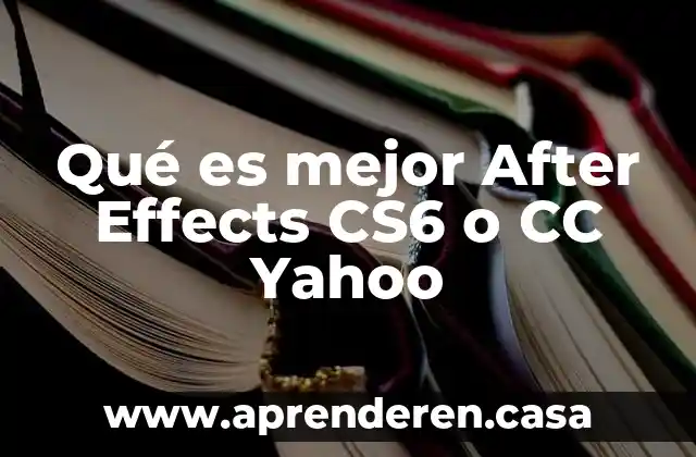 Qué es mejor After Effects CS6 o CC Yahoo