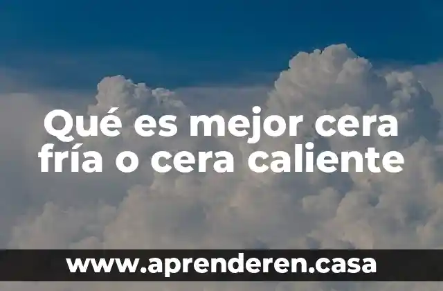 Qué es mejor cera fría o cera caliente