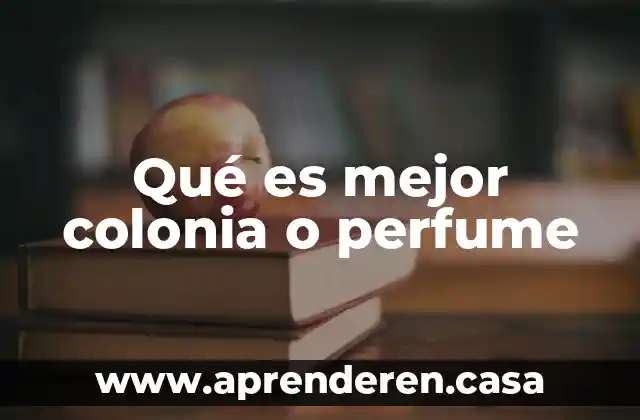 Qué es mejor colonia o perfume