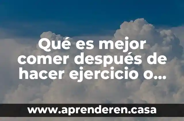 Qué es mejor comer después de hacer ejercicio o antes