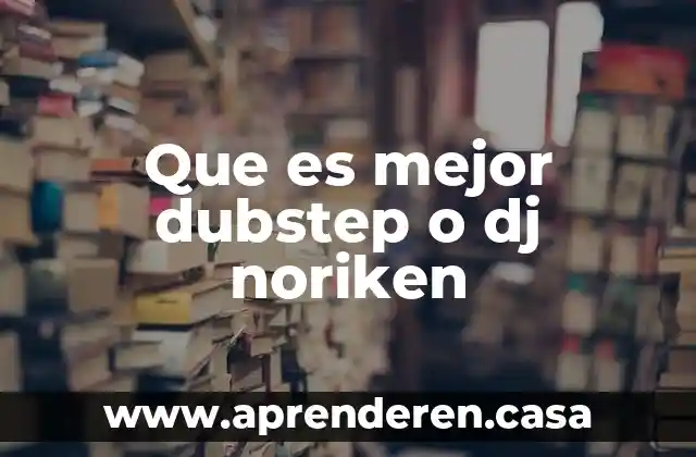 Que es mejor dubstep o dj noriken