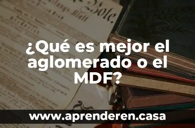 ¿Qué es mejor el aglomerado o el MDF?