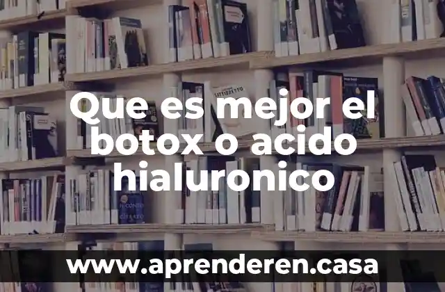 Que es mejor el botox o acido hialuronico