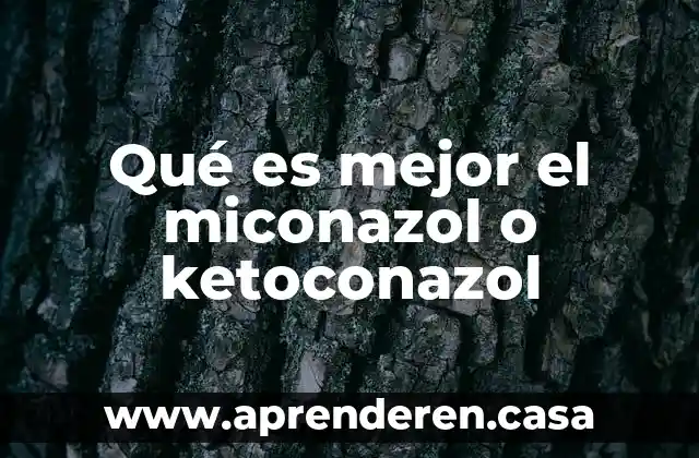 Qué es mejor el miconazol o ketoconazol