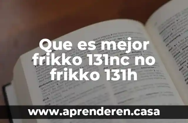 Que es mejor frikko 131nc no frikko 131h