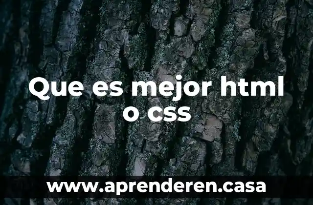 Que es mejor html o css