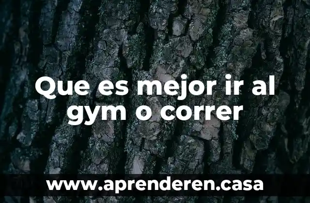 Que es mejor ir al gym o correr