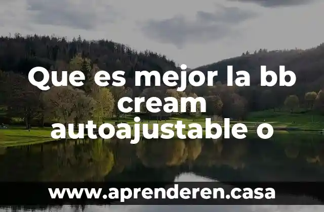 Que es mejor la bb cream autoajustable o