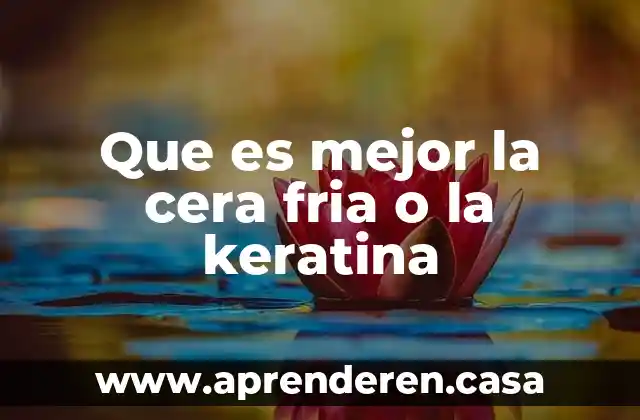 Que es mejor la cera fria o la keratina