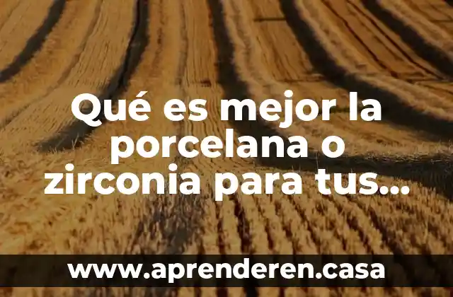 Qué es mejor la porcelana o zirconia para tus dientes