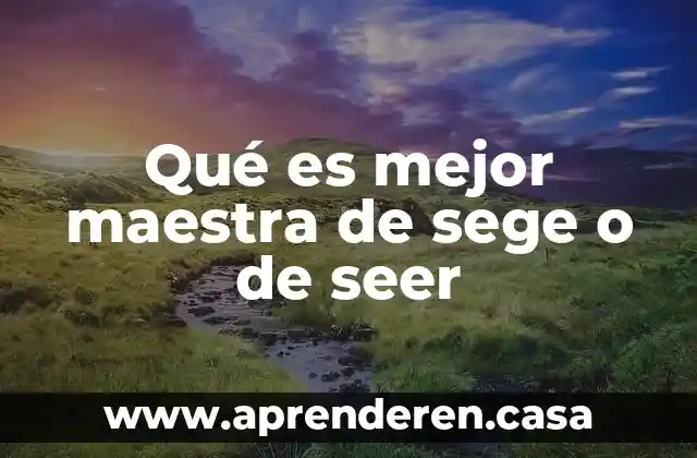 Qué es mejor maestra de sege o de seer