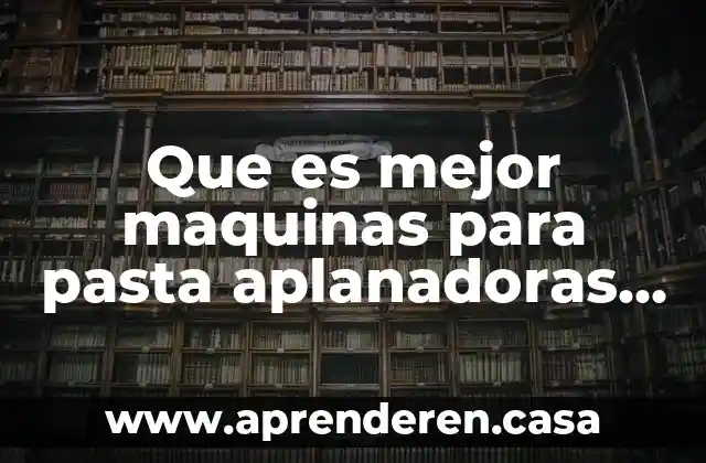 Que es mejor maquinas para pasta aplanadoras o de extrusion