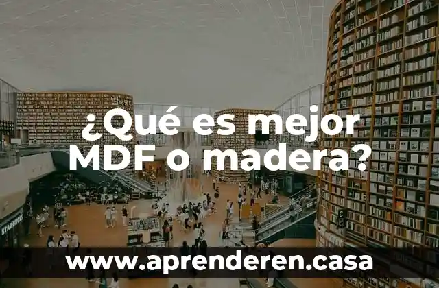 ¿Qué es mejor MDF o madera?