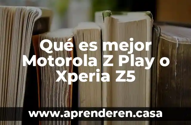 ¿Qué es mejor un Motorola X o Z? 5 Qué es mejor Motorola Z Play o Xperia Z5