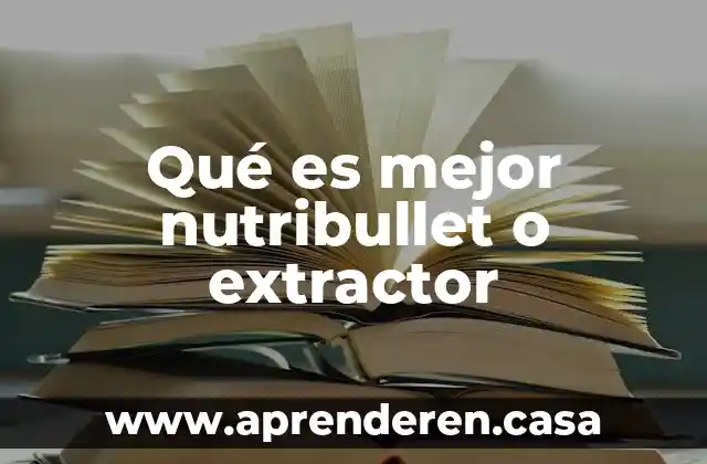 Qué es mejor nutribullet o extractor