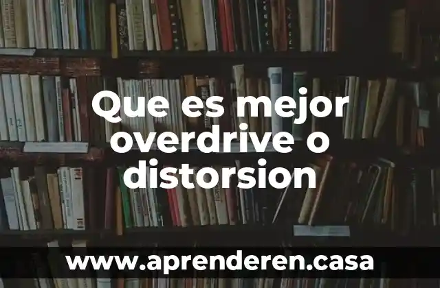 Que es mejor overdrive o distorsion
