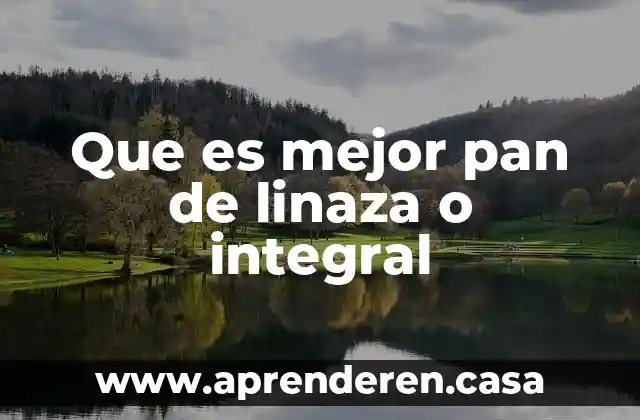 Que es mejor pan de linaza o integral