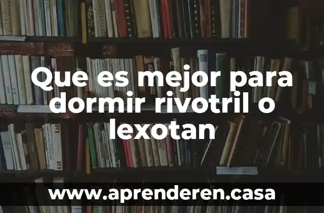 Que es mejor para dormir rivotril o lexotan