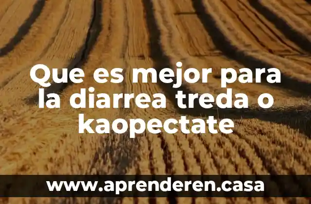 Que es mejor para la diarrea treda o kaopectate