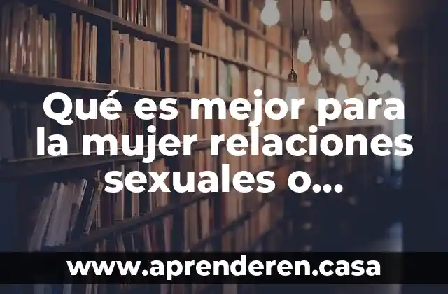 Qué es mejor para la mujer relaciones sexuales o masturbación