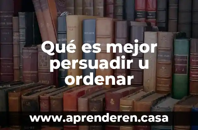 Que es mejor chevrolet o nissan 4 Qué es mejor persuadir u ordenar