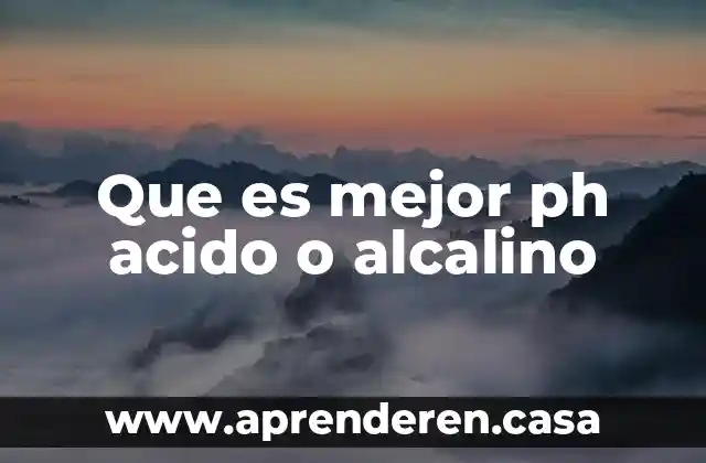 Que es mejor ph acido o alcalino