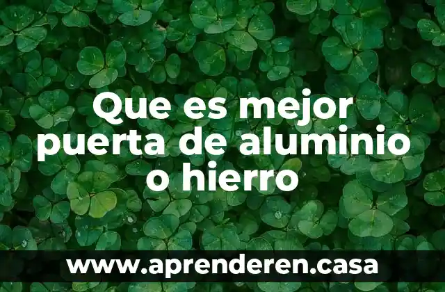 Para que es bueno el hierro en el ambiente 4 Que es mejor puerta de aluminio o hierro