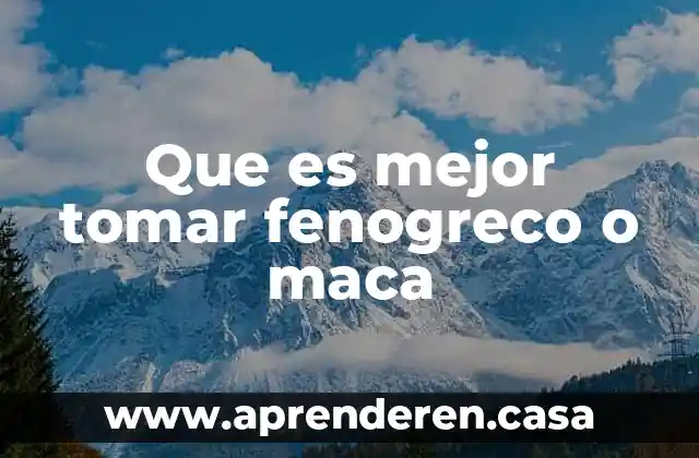 Que es mejor tomar fenogreco o maca