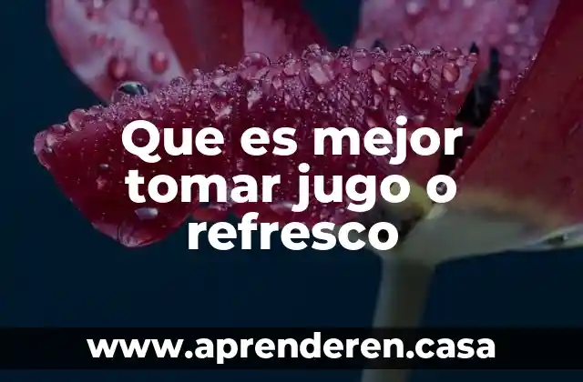 Que es mejor tomar jugo o refresco
