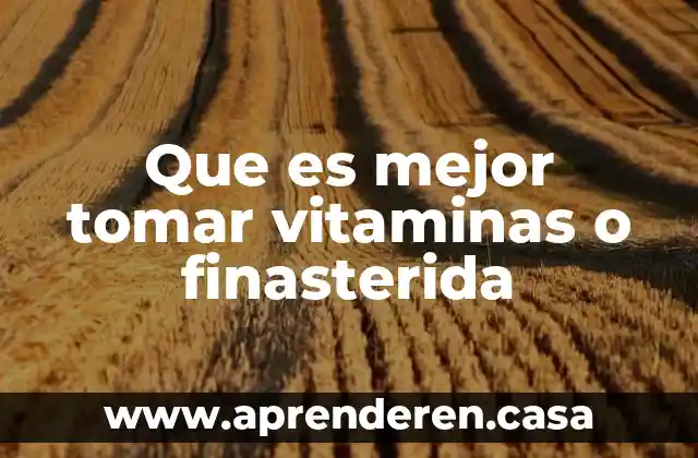 Que es mejor tomar vitaminas o finasterida