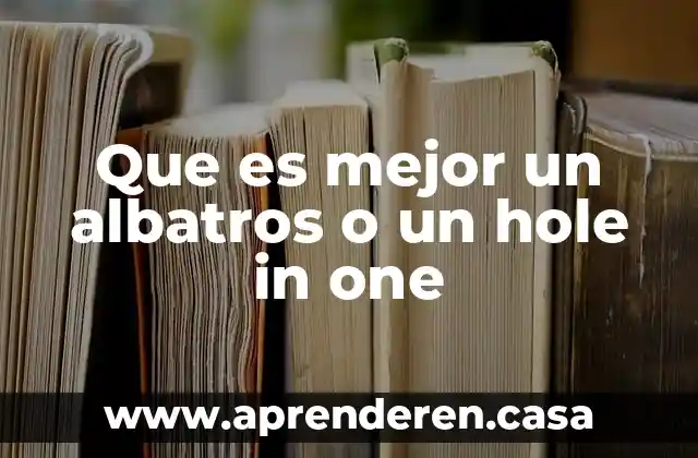 Que es mejor un albatros o un hole in one