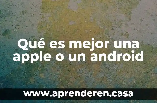 Qué es mejor una apple o un android