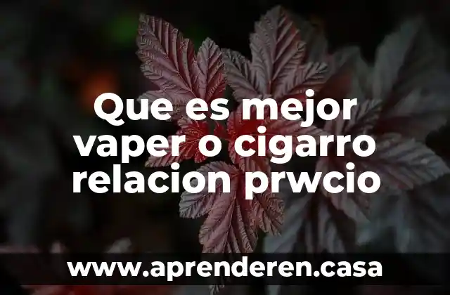 Que es mejor vaper o cigarro relacion prwcio