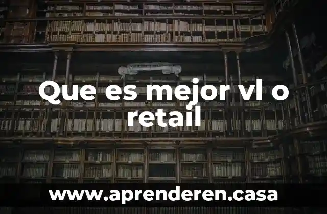 Que es mejor vl o retail