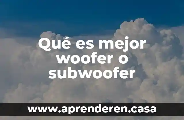 Qué es mejor woofer o subwoofer