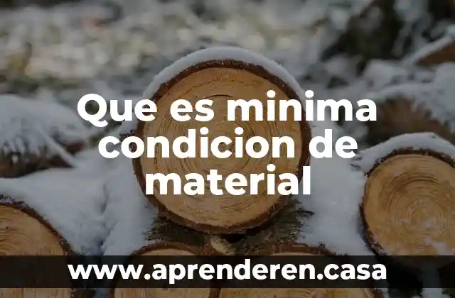 Que es minima condicion de material