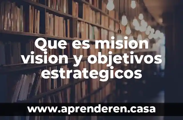 Que es mision vision y objetivos estrategicos