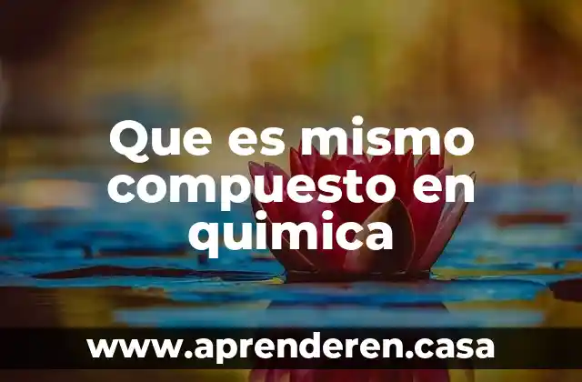 Que es mismo compuesto en quimica