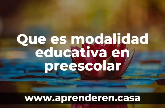 Qué es una modalidad de la tecnología 4 Que es modalidad educativa en preescolar