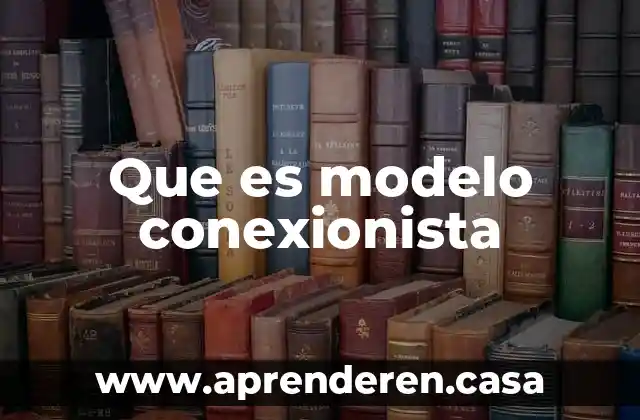 Que es modelo conexionista