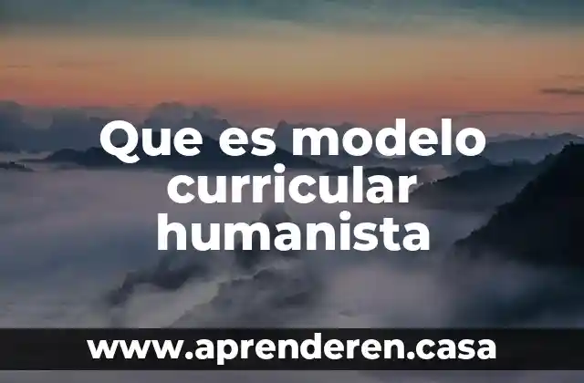 Que es modelo curricular humanista