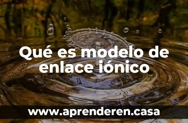 Qué es modelo de enlace iónico